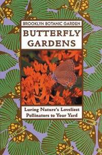 Butterfly Gardens : Luring Nature's Loveliest Pollinators to Your Yard