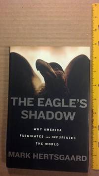 The Eagle's Shadow: Why America Fascinates And Infuriates The World