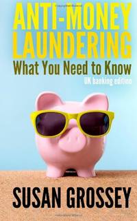 Anti-Money Laundering: What You Need to Know (UK banking edition): A concise guide to anti-money...