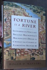 Fortune Is A River: Leonardo da Vinci &amp; Niccolo Machiavelli&#039;s Magnificent Dream To Change The Course Of Florentine History by Masters, Roger D - 1998