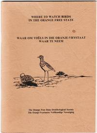 Where to Watch Birds in the Orange Free State. A guide to some good birdwatching areas in the O.F.S. / Waar om voëls in die Oranje-Vrystaat waar te neem. 'n Gids tot sekere voëlryke areas in die O.V.S.