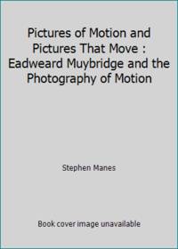 Pictures of Motion and Pictures That Move : Eadweard Muybridge and the Photography of Motion