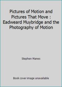 Pictures of Motion and Pictures That Move : Eadweard Muybridge and the Photography of Motion by Stephen Manes - 1982