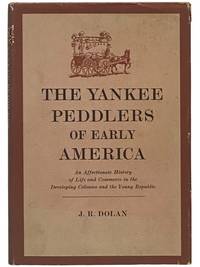 The Yankee Peddlers of Early America: An Affectionate History of Life and Commerce in the Developing Colonies and the Young Republic