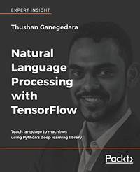 Natural Language Processing with TensorFlow: Teach language to machines using Python's deep...
