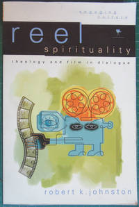 Reel Spirituality : Theology and Film in Dialogue by Johnston, Robert K - 2001