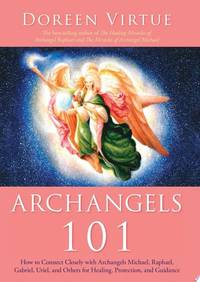 Archangels 101: How to Connect Closely with Archangels Michael, Raphael, Gabriel, Uriel, and...