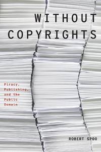 Without Copyrights: Piracy, Publishing, and the Public Domain