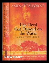 The devil that danced on the water: a daughter&#039;s memoir of her father, her family, her country and a continent / Aminatta Forna by Forna, Aminatta - 2003