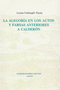 La Alegoria en los Autos y Farsas anteriores a Calderon by Louise Fothergill-Payne