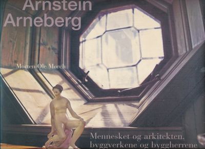 Arnstein Arneberg. Mennesket og arkitekten,…