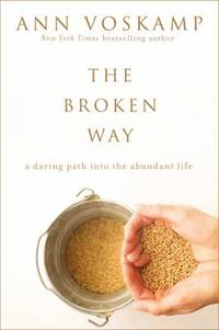 The Broken Way : A Daring Path into the Abundant Life