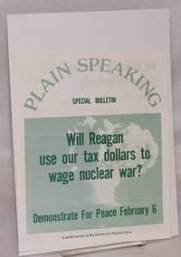 image of Plain Speaking Special Bulletin. Will Reagan use our tax dollars to wage nuclear war? Demonstrate for peace February 6