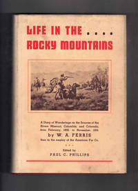 Life in the Rocky Mountains: A Diary of Wanderings on the sources of the Rivers Missouri, Columbia, and Colorado from February, 1830, to November, 1835