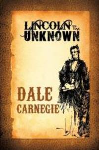 Lincoln the Unknown by Dale Carnegie - 2013-07-06