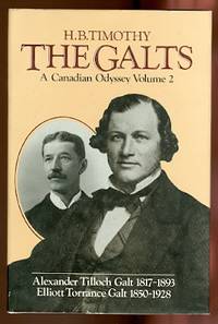 THE GALTS: A CANADIAN ODYSSEY.  VOLUME 2:  ALEXANDER TILLOCH GALT 1817-1893, ELLIOTT TORRANCE GALT 1850-1928.