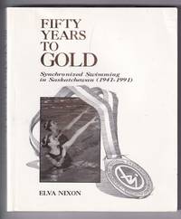 cover of Fifty Years to Gold Synchronized Swimming in Saskatchewan (1941-1991)