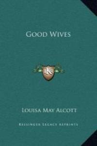 Good Wives (Kessinger Legacy Reprints) by Louisa May Alcott - 2010-09-10