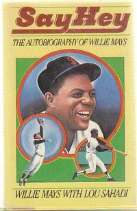 Say Hey: The Autobiography of Willie Mays by Mays, Willie and Lou Sahadi - 1988