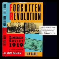 Forgotten revolution : Limerick Soviet 1919; a threat to British power in Ireland / Liam Cahill;...