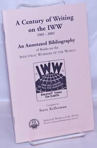 image of A century of writing on the IWW, 1905-2005. An annotated bibliography of books on the Industrial Workers of the World