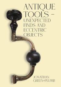 Antique Tools &acirc; Unexpected Finds and Eccentric Objects