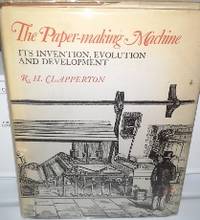 THE PAPER-MAKING MACHINE Its Invention, Evolution and Development by Robert H Clapperton - First Edition. - 1967 - from Old Bag Lady Books (SKU: 7711)