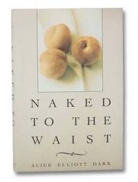 Naked to the Waist by Dark, Alice Elliott - 1991