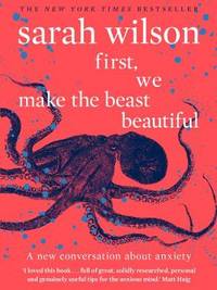 First, We Make the Beast Beautiful: A new story about anxiety