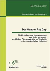 Der Gender Pay Gap: Die Ursachen und Konsequenzen der Unterbezahlung weiblicher Führungskräfte...