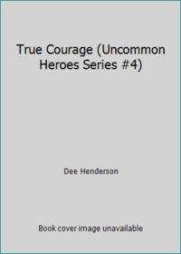 True Courage (Uncommon Heroes Series #4)