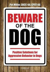 Beware of the Dog: Positive Solutions for Aggressive Behavior in Dogs