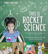 This is Rocket Science: An Activity Guide: 70 Fun and Easy Experiments for Kids to Learn More...