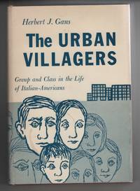 The Urban Villagers  Group and Class in the Life of Italian-Americans by Gans, Herbert J. & Erich Lindemann - 1962