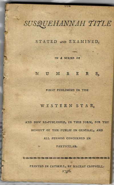 THE SUSQUEHANNAH TITLE STATED AND EXAMINED, IN A SERIES OF NUMBERS, FIRST PUBLISHED IN THE WESTERN STAR, AND NOW RE-PUBLISHED, IN THIS FORM, FOR THE BENEFIT OF THE PUBLIC IN GENERAL, AND ALL PERSONS CONCERNED IN PARTICULAR