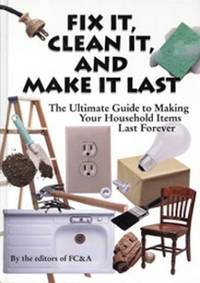 Fix It, Clean It and Make It Last: The Ultimate Guide to Making Your Household Items Last Forever