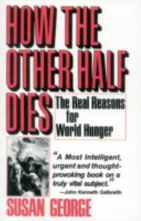 How the Other Half Dies : The Real Reasons for World Hunger