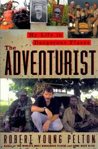 The Adventurist: My Life in Dangerous Places by Pelton, Robert Young