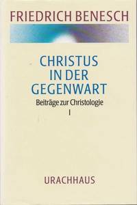 BeitrÃ¤ge zur Christologie I: Christus in der Gegenwart II: Das verborgene Gottesreich auf Erden by Benesch, Friedrich