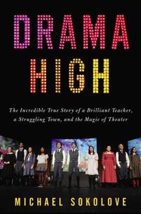 Drama High : The Incredible True Story of a Brilliant Teacher, a Struggling Town, and the Magic...