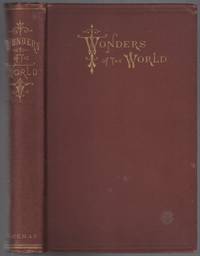 image of Wonders of the World. Places and Objects of Great Historic Interest, The Grandest Objects and Scenes in Nature, and those Works of Art which have Acquired a World-Wide Fame, are Here Described