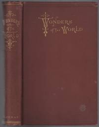 Wonders of the World. Places and Objects of Great Historic Interest, The Grandest Objects and Scenes in Nature, and those Works of Art which have Acquired a World-Wide Fame, are Here Described