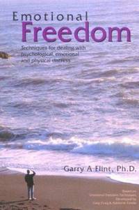 Emotional Freedom : Techniques for Dealing with Psychological, Emotional and Physical Distress