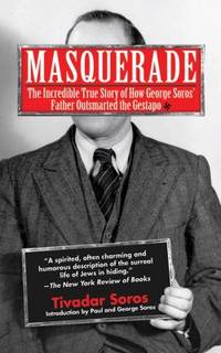Masquerade : The Incredible True Story of How George Soros' Father Outsmarted the Gestapo