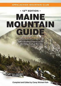 Maine Mountain Guide: Amc's Quintessential Guide to the Hiking Trails of Maine, Featuring Baxter...