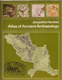 Atlas of Ancient Archaeology by Hawkes, Jacquetta - 1974