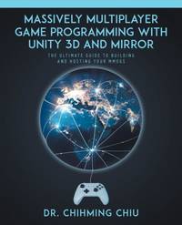 Massively Multiplayer Game Programming With Unity 3d and Mirror: The Ultimate Guide to Building...