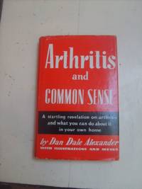 Arthritis and Common Sense by Dan Dale Alexander