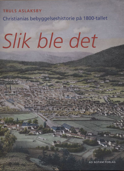 Slik ble det. Christianias bebyggelseshistorie på…