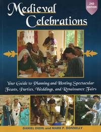 Medieval Celebrations: Your Guide to Planning & Hosting Spectacular Feasts, Parties, Weddings &...